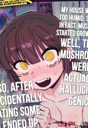 MY HOUSE WAS WAY TOO HUMID. SO MUCH, IN FACT, MUSHROOMS STARTED GROWING IN IT! WELL. THOSE MUSHROOMS WERE ACTUALLY HALLUCINOGENIC! SO, AFTER ACCIDENTALLY EATING SOME I ENDED UP LIKE, CRAZY HORNY! THEN SOME STUFF HAPPENED. (PREQUEL)